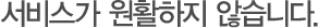 서비스가 원활하지 않습니다.